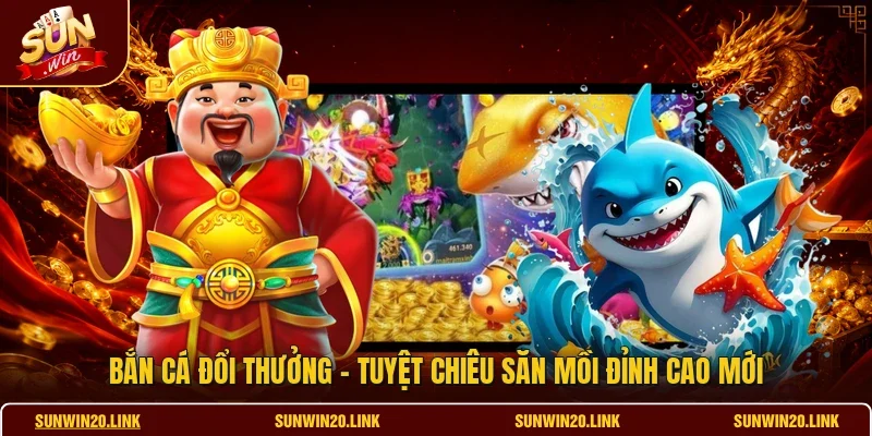 Bắn Cá Đổi Thưởng - Tuyệt Chiêu Săn Mồi Đỉnh Cao Mới