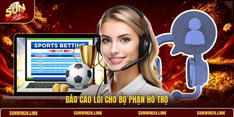 Báo cáo lỗi cho bộ phận hỗ trợ