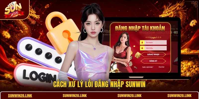 Cách xử lý lỗi đăng nhập SUNWIN