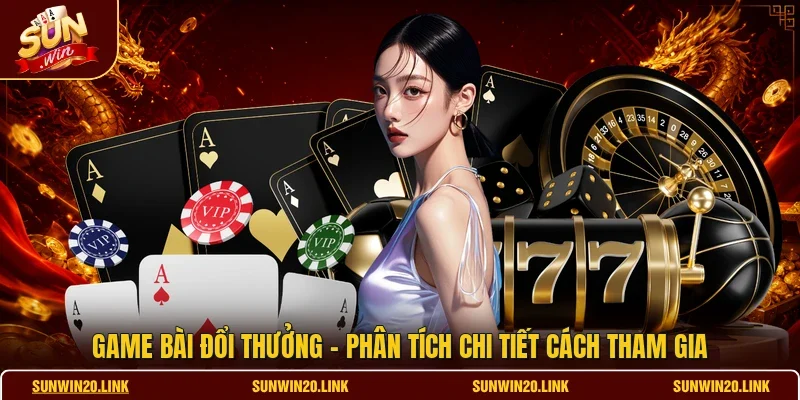 Game Bài Đổi Thưởng - Phân Tích Chi Tiết Cách Tham Gia