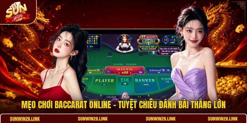 Mẹo Chơi Baccarat Online - Tuyệt Chiêu Đánh Bài Thắng Lớn