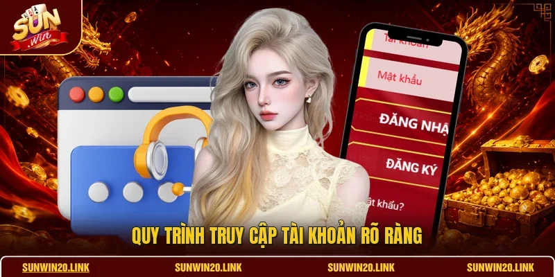 Quy trình truy cập tài khoản rõ ràng