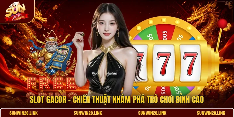 Slot Gacor - Chiến Thuật Khám Phá Trò Chơi Đỉnh Cao