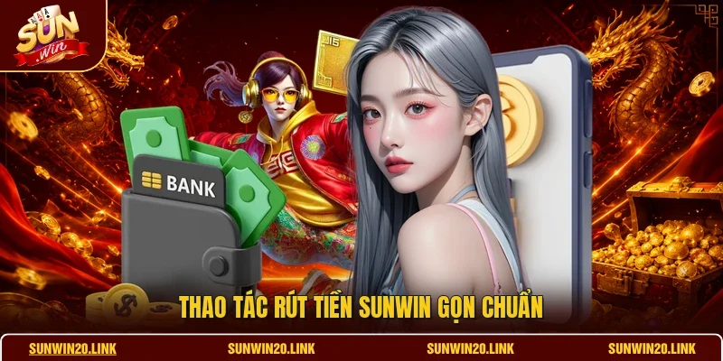 Thao tác rút tiền SUNWIN gọn chuẩn